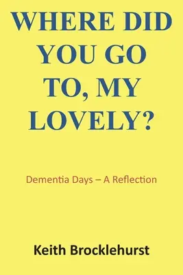 ¿Adónde fuiste, mi amor? Días de demencia - Una reflexión - Where Did You Go To, My Lovely?: Dementia Days - A Reflection