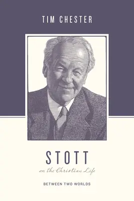 Stott sobre la vida cristiana: Entre dos mundos - Stott on the Christian Life: Between Two Worlds