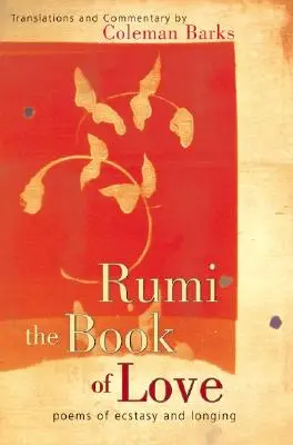 Rumi: El Libro del Amor: Poemas de Éxtasis y Anhelo - Rumi: The Book of Love: Poems of Ecstasy and Longing