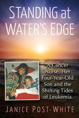 A la orilla del agua: Una enfermera oncológica, su hijo de cuatro años y las cambiantes mareas de la leucemia - Standing at Water's Edge: A Cancer Nurse, Her Four-Year-Old Son and the Shifting Tides of Leukemia