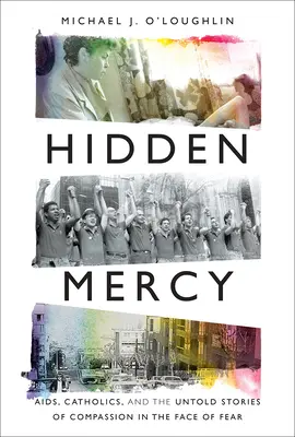 Misericordia oculta: El sida, los católicos y las historias no contadas de compasión frente al miedo - Hidden Mercy: AIDS, Catholics, and the Untold Stories of Compassion in the Face of Fear