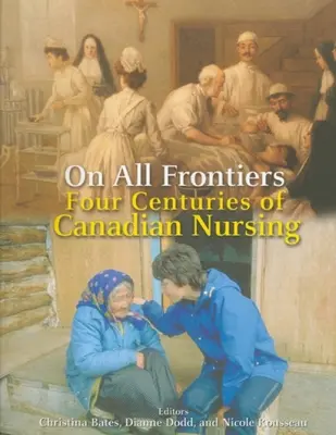 En todas las fronteras: Cuatro siglos de enfermería canadiense - On All Frontiers: Four Centuries of Canadian Nursing