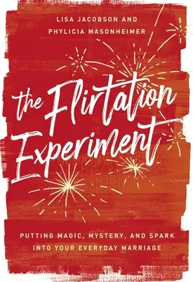 El experimento del flirteo: Ponga magia, misterio y chispa en su matrimonio cotidiano - The Flirtation Experiment: Putting Magic, Mystery, and Spark Into Your Everyday Marriage