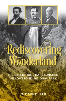 Redescubriendo el País de las Maravillas: La expedición que inauguró el Parque Nacional de Yellowstone - Rediscovering Wonderland: The Expedition That Launched Yellowstone National Park