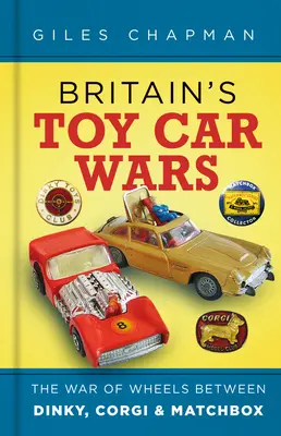 La guerra de los coches de juguete: la guerra de las ruedas entre Dinky, Corgi y Matchbox - Britain's Toy Car Wars: The War of Wheels Between Dinky, Corgi & Matchbox