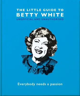 La pequeña guía de Betty White: Todo el mundo necesita una pasión - The Little Guide to Betty White: Everybody Needs a Passion