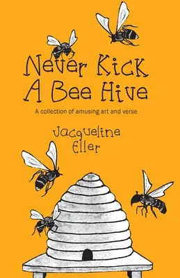 Never Kick a Bee Hive, Una colección de arte y versos divertidos - Never Kick a Bee Hive, A collection of amusing art and verse