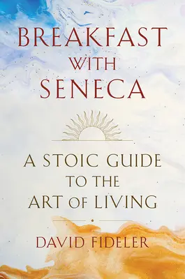 Desayuno con Séneca: Guía estoica del arte de vivir - Breakfast with Seneca: A Stoic Guide to the Art of Living