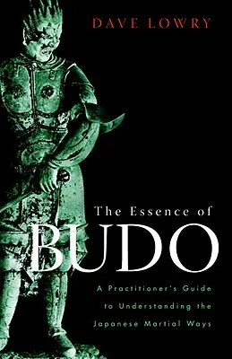 La esencia del Budo: Guía del practicante para comprender las artes marciales japonesas - The Essence of Budo: A Practitioner's Guide to Understanding the Japanese Martial Ways