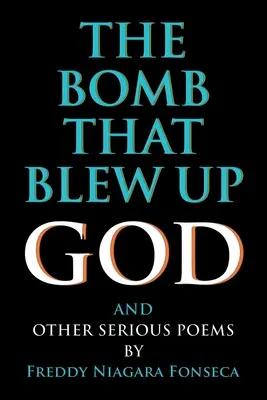 La bomba que voló a Dios: Y Otros Poemas Serios - The Bomb That Blew Up God: And Other Serious Poems