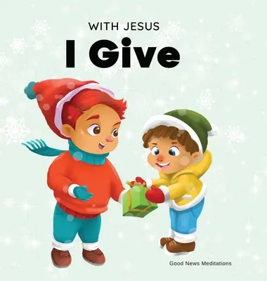 Con Jesús doy: Un inspirador libro cristiano navideño para niños sobre el verdadero significado de estas fiestas - With Jesus I give: An inspiring Christian Christmas children book about the true meaning of this holiday season