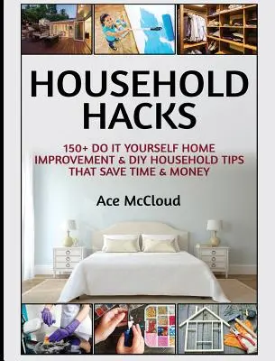 Trucos domésticos: Más de 150 consejos para hacer mejoras en el hogar y bricolaje que ahorran tiempo y dinero - Household Hacks: 150+ Do It Yourself Home Improvement & DIY Household Tips That Save Time & Money