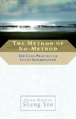 El Método del No-Método: La Práctica Chan de la Iluminación Silenciosa - The Method of No-Method: The Chan Practice of Silent Illumination