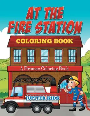 En la estación de bomberos libro para colorear: Un libro para colorear de bomberos - At The Fire Station Coloring Book: A Fireman Coloring Book
