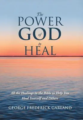 El poder de Dios para sanar: Todas las curaciones de la Biblia para ayudarte a sanar a ti mismo y a los demás - The Power of God to Heal: All the Healings in the Bible to Help You Heal Yourself and Others