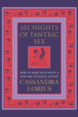 101 Noches de Sexo Tántrico - Cómo hacer de cada noche un nuevo camino hacia el éxtasis sexual - 101 Nights of Tantric Sex - How to Make Each Night a New Way to Sexual Ecstasy