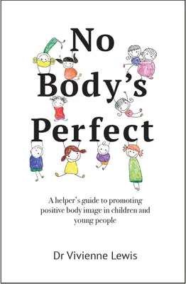 No Body's Perfect: Guía del ayudante para promover una imagen corporal positiva en niños y jóvenes - No Body's Perfect: A Helper's Guide to Promoting Positive Body Image in Children and Young People