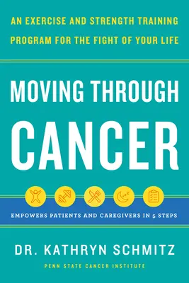 Cómo superar el cáncer: Un programa de ejercicios y entrenamiento de fuerza para la lucha de tu vida - Capacita a pacientes y cuidadores en 5 pasos - Moving Through Cancer: An Exercise and Strength-Training Program for the Fight of Your Life - Empowers Patients and Caregivers in 5 Steps