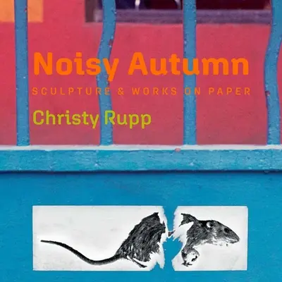 Otoño ruidoso: Escultura y obra sobre papel de Christy Rupp - Noisy Autumn: Sculpture and Works on Paper by Christy Rupp