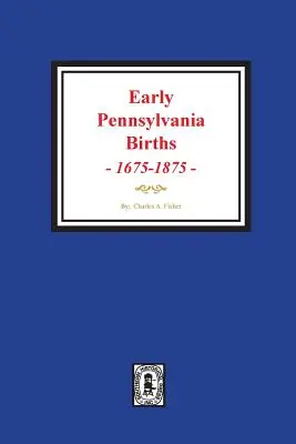 Primeros nacimientos de Pensilvania, 1675-1875. - Early Pennsylvania Births, 1675-1875.