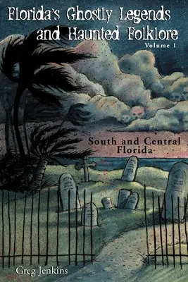 Florida's Ghostly Legends and Haunted Folklore: Volumen 1: Sur y centro de Florida - Florida's Ghostly Legends and Haunted Folklore: Volume 1: South and Central Florida