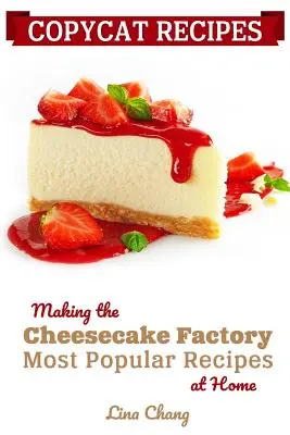 Recetas de imitación: Cómo hacer en casa las recetas más populares de Cheesecake Factory - Copycat Recipes: Making the Cheesecake Factory Most Popular Recipes at Home