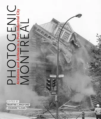 Montreal fotogénica, 36: activismos y archivos en una ciudad postindustrial - Photogenic Montreal, 36: Activisms and Archives in a Post-Industrial City