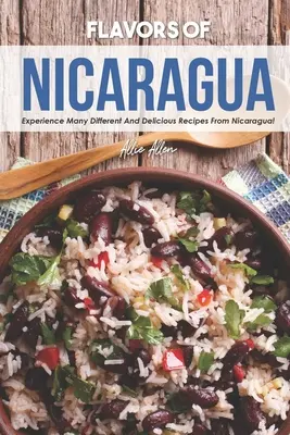 Sabores de Nicaragua: ¡Experimente Muchas Recetas Diferentes y Deliciosas de Nicaragua! - Flavors of Nicaragua: Experience Many Different and Delicious Recipes from Nicaragua!