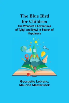 El pájaro azul para niños; Las maravillosas aventuras de Tyltyl y Mytyl en busca de la felicidad - The Blue Bird for Children; The Wonderful Adventures of Tyltyl and Mytyl in Search of Happiness