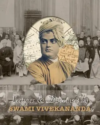 Conferencias y discursos de Swami Vivekananda: Dadas en todo el mundo, de 1888 a 1902 - Lectures and Discourses by Swami Vivekananda: Given Around the World, from 1888 to 1902