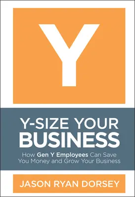 Y-Size Your Business: Cómo los empleados de la Generación Y pueden ahorrarle dinero y hacer crecer su negocio - Y-Size Your Business: How Gen Y Employees Can Save You Money and Grow Your Business