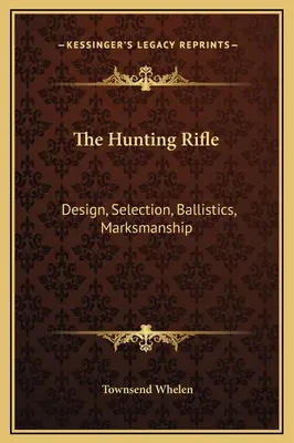 El rifle de caza: Diseño, Selección, Balística, Puntería - The Hunting Rifle: Design, Selection, Ballistics, Marksmanship