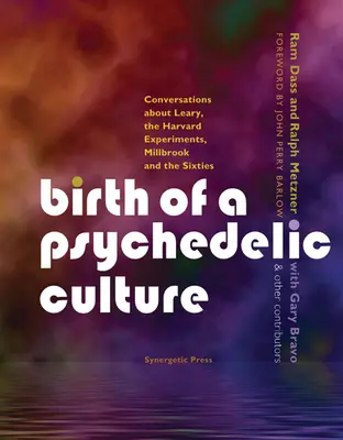 Birth of a Psychedelic Culture: Conversaciones sobre Leary, los experimentos de Harvard, Millbrook y los años sesenta - Birth of a Psychedelic Culture: Conversations about Leary, the Harvard Experiments, Millbrook and the Sixties