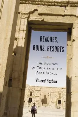 Playas, ruinas, centros turísticos: La política del turismo en el mundo árabe - Beaches, Ruins, Resorts: The Politics of Tourism in the Arab World