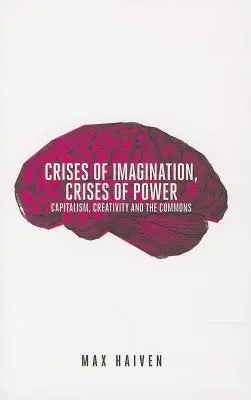 Crisis de imaginación, crisis de poder: Capitalismo, creatividad y bienes comunes - Crises of Imagination, Crises of Power: Capitalism, Creativity and the Commons