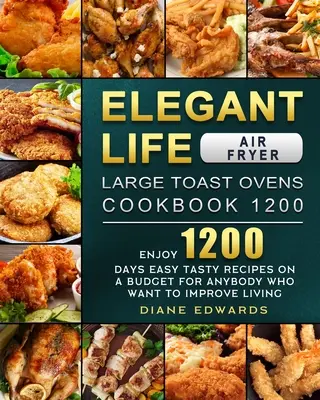 Elegant Life Air Fryer, Large Toast Ovens Cookbook 1200: Disfrute de 1200 Días Recetas Sabrosas y Fáciles con un Presupuesto para Cualquiera que Quiera Mejorar su Vida - Elegant Life Air Fryer, Large Toast Ovens Cookbook 1200: Enjoy 1200 Days Easy Tasty Recipes on A Budget for Anybody Who Want to Improve Living