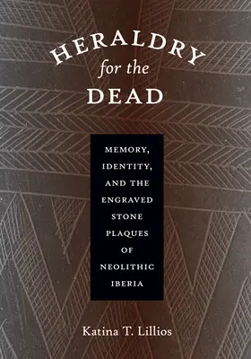 Heráldica para los muertos: Memoria, identidad y las placas grabadas en piedra de la Iberia neolítica - Heraldry for the Dead: Memory, Identity, and the Engraved Stone Plaques of Neolithic Iberia