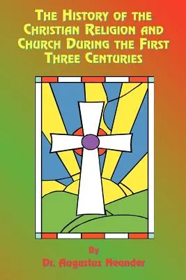 Historia de la religión y de la Iglesia cristianas en los tres primeros siglos - The History of the Christian Religion and Church During the First Three Centuries