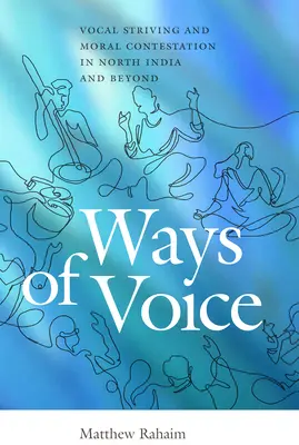Formas de voz: Esfuerzo vocal y contestación moral en el norte de la India y más allá - Ways of Voice: Vocal Striving and Moral Contestation in North India and Beyond