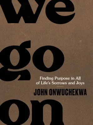 Seguimos adelante: Encontrar el propósito en todas las penas y alegrías de la vida - We Go on: Finding Purpose in All of Life's Sorrows and Joys