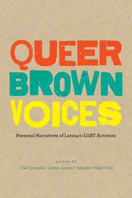 Voces marrones queer: Narrativas personales del activismo Lgbt de latinas/o - Queer Brown Voices: Personal Narratives of Latina/O Lgbt Activism
