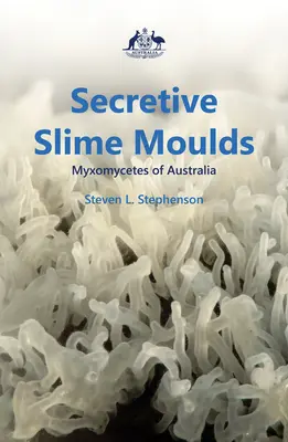 Mohos secretos: Myxomycetes de Australia - Secretive Slime Moulds: Myxomycetes of Australia