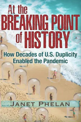 En el punto de ruptura de la historia: Cómo décadas de duplicidad estadounidense permitieron la pandemia - At the Breaking Point of History: How Decades of U.S. Duplicity Enabled the Pandemic