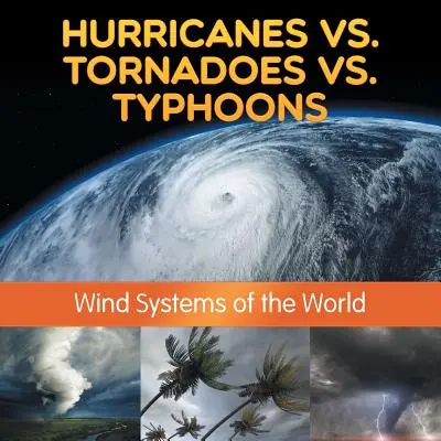 Huracanes, tornados y tifones: Sistemas eólicos del mundo - Hurricanes vs. Tornadoes vs Typhoons: Wind Systems of the World