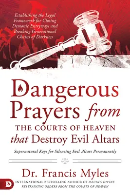 Peligrosas Oraciones de los Tribunales del Cielo que Destruyen los Altares Malignos: Estableciendo el Marco Legal para Cerrar las Entradas Demoníacas y Romper el Gen - Dangerous Prayers from the Courts of Heaven that Destroy Evil Altars: Establishing the Legal Framework for Closing Demonic Entryways and Breaking Gene