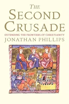 La Segunda Cruzada: La extensión de las fronteras de la cristiandad - The Second Crusade: Extending the Frontiers of Christendom