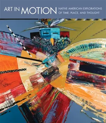 Arte en movimiento: Exploraciones nativas americanas del tiempo, el lugar y el pensamiento - Art in Motion: Native American Explorations of Time, Place, and Thought