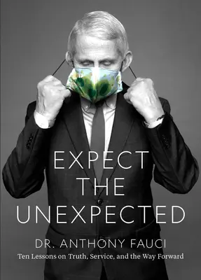 Fauci: Expect the Unexpected: Diez lecciones sobre la verdad, el servicio y el camino a seguir - Fauci: Expect the Unexpected: Ten Lessons on Truth, Service, and the Way Forward