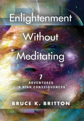 Iluminación sin meditar: 7 Aventuras en la Alta Conciencia - Enlightenment Without Meditating: 7 Adventures in High Consciousness