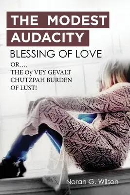 LA MODERTA AUDACIDAD BENDICIÓN DEL AMOR o LA OY VEY GEVALT CHUTZPAH BURDEN OF LUST - THE MODEST AUDACITY BLESSING OF LOVE or THE OY VEY GEVALT CHUTZPAH BURDEN OF LUST